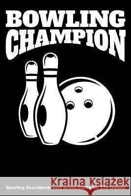Bowling Champion: Bowling Scorebook with Score Cards for 270 Games (6x9) Keegan Higgins 9781094640983