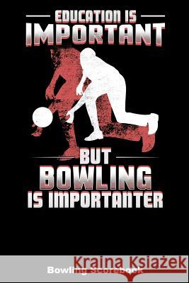 Education Is Important But Bowling Is Importanter: Bowling Scorebook (6x9) Keegan Higgins 9781094641508