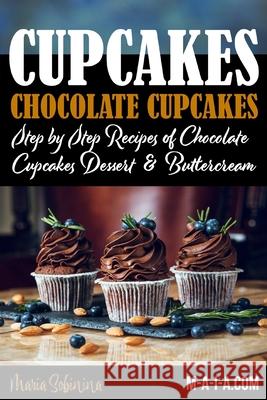 Cupcakes: Chocolate Cupcakes. Step by Step Recipes of Chocolate Cupcake Desserts & Buttercream Maria Sobinina 9781094643625 Independently Published