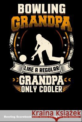 Bowling Grandpa Like A Regular Grandpa Only Cooler: Bowling Scorebook with Score Cards for 270 Games Keegan Higgins 9781094643892