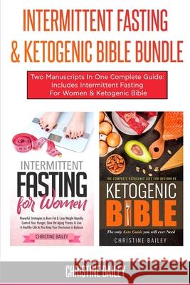 Intermittent Fasting & Ketogenic Bible Bundle: Two Manuscripts In One Complete Guide: Includes Intermittent Fasting For Women & Ketogenic Bible Christine Bailey 9781094656601 Independently Published