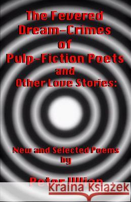 The Fevered Dream-Crimes of Pulp-Fiction Poets and Other Love Stories: New and Selected Poems Peter Ullian 9781094661018 Independently Published