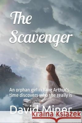 The Scavenger: An orphan girl in King Arthur's time discovers who she really is David Miner 9781094685052