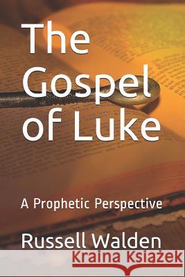 The Gospel of Luke: A Prophetic Perspective Russell Walden 9781094694443