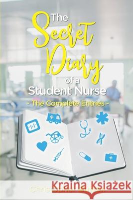 The secret diary of a student nurse- The complete entries. Christopher Buttton Christopher Button 9781094699240 Independently Published