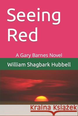 Seeing Red: A Gary Barnes Novel William Shagbark Hubbell 9781094701417 Independently Published