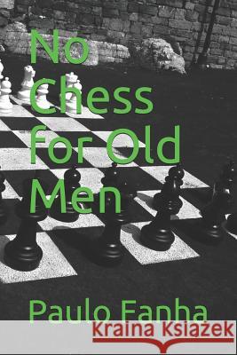 No Chess for Old Men Paulo Fanha 9781094712864 Independently Published