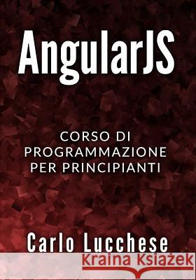 AngularJS: Corso di programmazione per principianti Carlo Lucchese 9781094719214 Independently Published