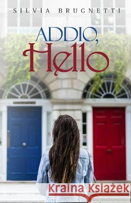 Addio, Hello Silvia Brugnetti 9781094719771 Independently Published