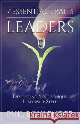 7 Essential Traits of Leaders: Developing Your Unique Leadership Style Michael Corvin Phil Bohlender 9781094723945 Independently Published