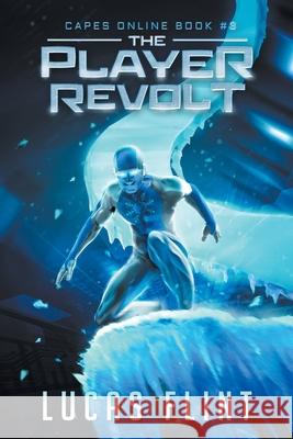 The Player Revolt: A Superhero LitRPG Adventure Lucas Flint 9781094735566 Independently Published