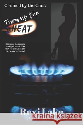 Claimed by the Chef: Turn up the Heat: A Just Say Yes Novel Alicia Swoboda Rexi Lake 9781094743141 Independently Published