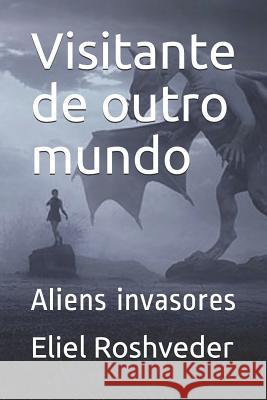 Visitante de outro mundo: Aliens invasores Roshveder, Eliel 9781094743639 Independently Published