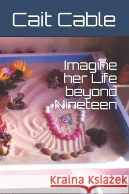 Imagine her Life beyond Nineteen Cait Cable Linda Louisa Adriaanse 9781094748825