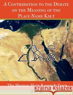 A Contribution to the Debate on the Meaning of the Place-Name Km.t Asar Imhotep Wudjau Iry-Maat Sonjedi Ankh-Ra 9781094749921