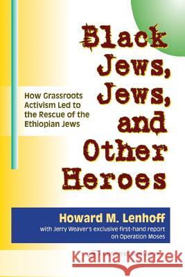 Black Jews, Jews, and Other Heroes: How Grassroots Activism Led to the Rescue of the Ethiopian Jews Howard M. Lenhoff 9781094761442