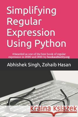 Simplifying Regular Expression Using Python: Learn RegEx Like Never Before Zohaib Hasan Abhishek Singh 9781094777979 Independently Published