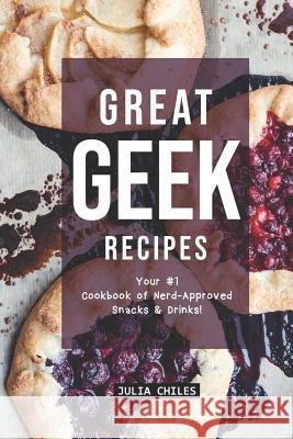 Great Geek Recipes: Your #1 Cookbook of Nerd-Approved Snacks Drinks! Julia Chiles 9781094779218