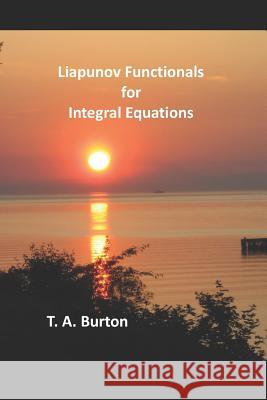 Liapunov Functionals for Integral Equations T. a. Burton 9781094797229 Independently Published