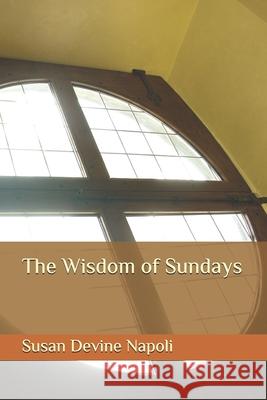 The Wisdom of Sundays Susan Devine Napoli 9781094799667 Independently Published