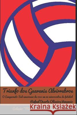 Triunfo dos Guaranis Alvirrubros: O Campeonato Sul-americano em 1953 em 22 microcontos de futebol Rafael Duarte Oliveira Venancio 9781094803555