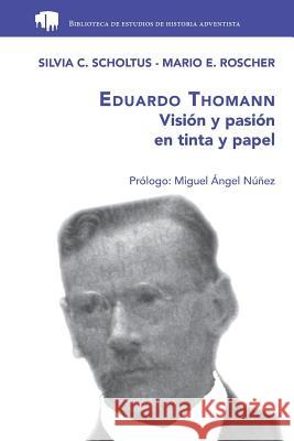 Eduardo Thomann: Visión y pasión en tinta y papel Scholtus, Silvia C. 9781094806259 Independently Published