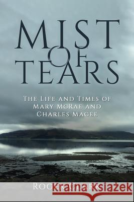 Mist of Tears: The Life and Times of Mary McRae and Charles Magee Roger Clark 9781094812830 Independently Published