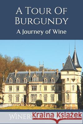 A Tour Of Burgundy: A Journey of Wine Winery Essentials 9781094832920 Independently Published