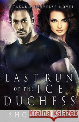 Last Run of the Ice Duchess: A Takamo Universe Novel Shona Husk 9781094836492 Independently Published