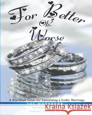For Better or Worse: A Practical Guide for Sustaining a Godly Marriage - The Workbook Tonya C. Phillip Angela Edwards Jonathan L. Phillips 9781094843179