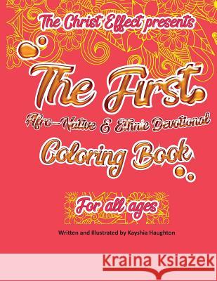 The Christ Effect Presents: The First Afro-Native and Ethnic Devotional Coloring Book For All Ages: Illustrated by Kayshia Haughton Kayshia Haughton 9781094849768