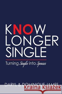 Know Longer Single: Turning Singles into Spouses Dominique James Daryl James 9781094851372