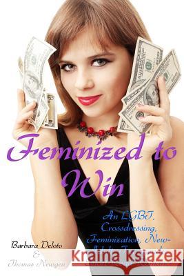 Feminized to Win: An LGBT, Crossdressing, Feminization, New-Adult, Transgender, Short-Read Romance Thomas Newgen Barbara Deloto 9781094856131 Independently Published