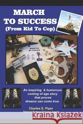 March To Success: From Kid To Cop Charles Piper 9781094864228 Independently Published