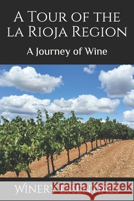 A Tour of La Rioja: A Journey of Wine Winery Essentials 9781094880570 Independently Published