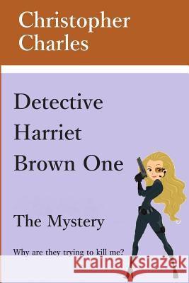 Detective Harriet Brown One: The Mystery Christropher Charles 9781094884424 Independently Published