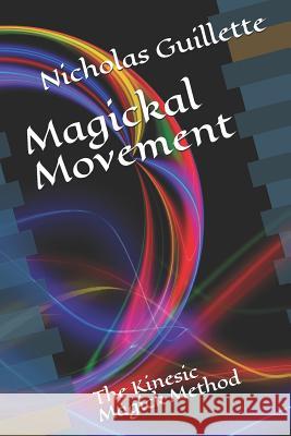 Magickal Movement: The Kinesic Magick Method Nicholas Guillette 9781094891514