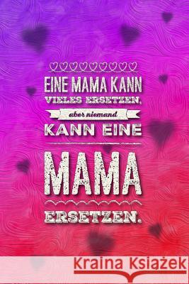 Eine Mama kann Vieles ersetzen, aber niemand kann eine Mama ersetzen. Fur Mutter Dreame 9781094893747 Independently Published