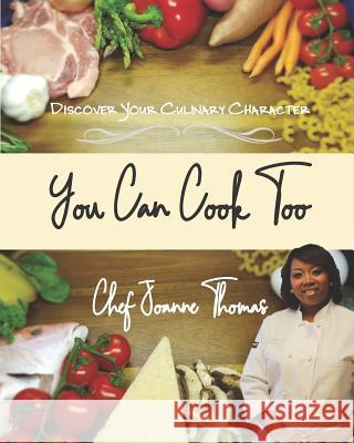 You Can Cook Too: Discover Your Culinary Character Joanne Thomas 9781094901060 Independently Published