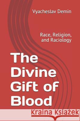 The Divine Gift of Blood: Race, Religion, and Raciology Patrick Cloutier Viacheslav Demin 9781094902968