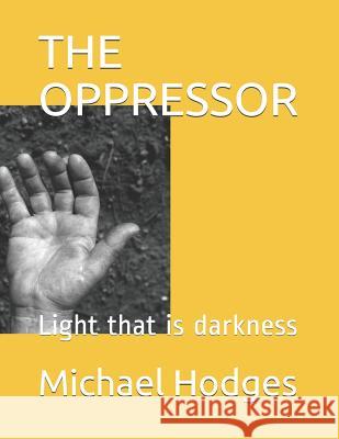 The Oppressor: Light that is darkness Michael Rudolph Hodges 9781094904474 Independently Published