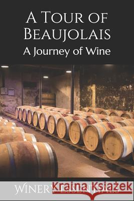 A Tour of Beaujolais: A Journey of Wine Winery Essentials 9781094909066 Independently Published