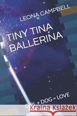 Tiny Tina Ballerina: Girl + Dog = Love Leona Campbell 9781094910857 Independently Published