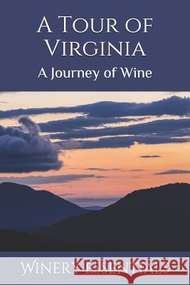 A Tour of Virginia: A Journey of Wine Winery Essentials 9781094911410 Independently Published