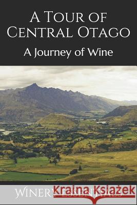 A Tour of Central Otago: A Journey of Wine Winery Essentials 9781094911489 Independently Published