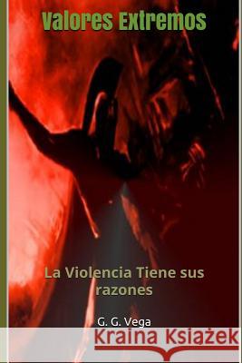 Valores Extremos: La Violencia Tiene sus razones G. G. Vega 9781094913896 Independently Published