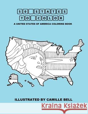 50 States to Color: A United States of America Coloring Book Camille Bell 9781094917535