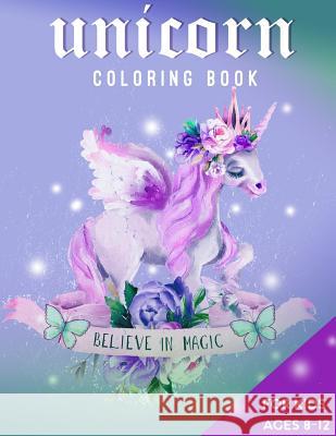 Unicorn Coloring Book: For Kids Ages 8-12 Believe in Magic Zone365 Creativ 9781094934044 Independently Published