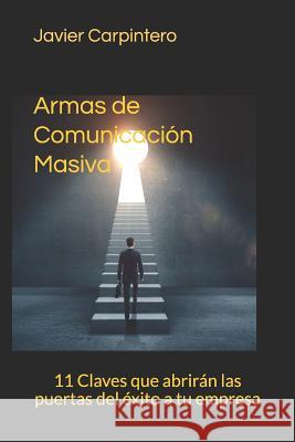 Armas de Comunicación Masiva: 11 Claves que abrirán las puertas del éxito a tu empresa Avarez Cano, Francisco 9781094947839 Independently Published