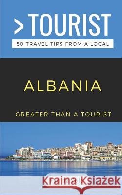 Greater Than a Tourist- Albania: 50 Travel Tips from a Local Greater Than a. Tourist Redina Zela 9781094964485 Independently Published